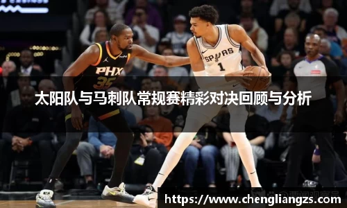 太阳队与马刺队常规赛精彩对决回顾与分析