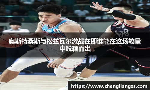 奥斯特桑斯与松兹瓦尔激战在即谁能在这场较量中脱颖而出