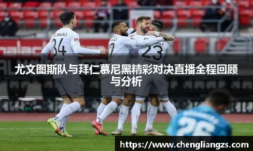 尤文图斯队与拜仁慕尼黑精彩对决直播全程回顾与分析