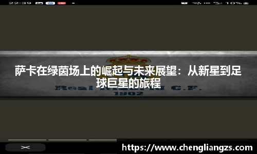 萨卡在绿茵场上的崛起与未来展望：从新星到足球巨星的旅程
