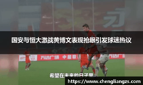 国安与恒大激战黄博文表现抢眼引发球迷热议