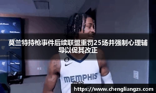 莫兰特持枪事件后续联盟重罚25场并强制心理辅导以促其改正