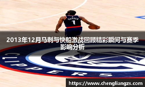 2013年12月马刺与快船激战回顾精彩瞬间与赛季影响分析