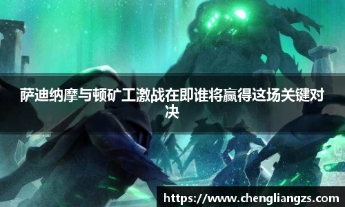 萨迪纳摩与顿矿工激战在即谁将赢得这场关键对决