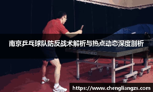南京乒乓球队防反战术解析与热点动态深度剖析