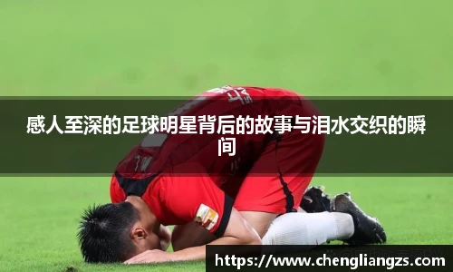 感人至深的足球明星背后的故事与泪水交织的瞬间